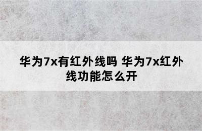 华为7x有红外线吗 华为7x红外线功能怎么开